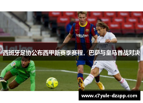 西班牙足协公布西甲新赛季赛程，巴萨与皇马首战对决