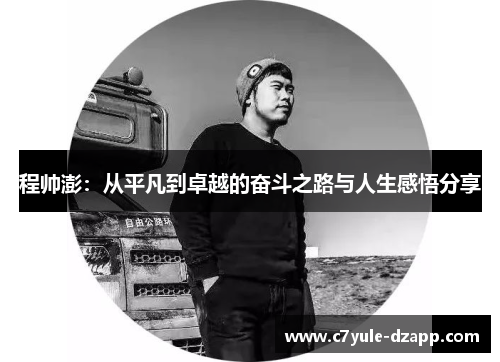 程帅澎：从平凡到卓越的奋斗之路与人生感悟分享